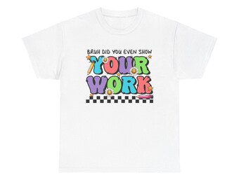T-shirt voor wiskundeleraar Toon je werk: grappig educatief cadeau