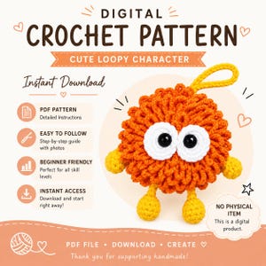 May include: A digital crochet pattern for a cute loopy character. The image features text including DIGITAL CROCHET PATTERN, CUTE LOOPY CHARACTER, and Instant Download. A round, orange, textured crochet creature with white eyes and yellow limbs.
