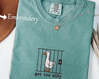 Embroidered Silly Goose Comfort Colors Shirt , Got Too silly Embroidered Shirt ,Funny Goose T-Shirt , Silly Goose Unisex Shirt