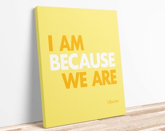 CANVAS PRINT: Ubuntu African Proverb I Am Because We Are Gallery Wrapped Canvas Yellow Ubuntu Print Mandela Tutu Zulu Spiritual Quote