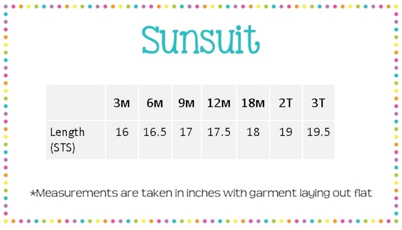 May include: A white chart with the word "Sunsuit" in teal script at the top. The chart lists sizes from 3M to 3T, with corresponding lengths in inches, ranging from 16 to 19.5 inches. The text at the bottom states measurements are taken in inches.