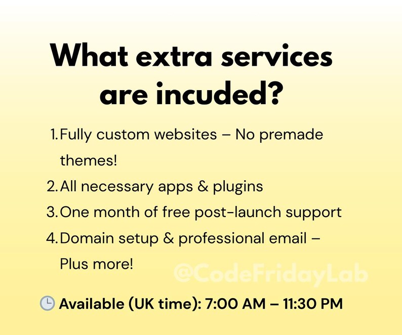 May include: A yellow and white graphic with the text "What extra services are included?" and a list of services offered: fully custom websites, necessary apps and plugins, one month of free post-launch support, domain setup and professional email, plus more. The graphic also includes the text "@CodeFridayLab" and "Available (UK time): 7:00 AM - 11:30 PM".