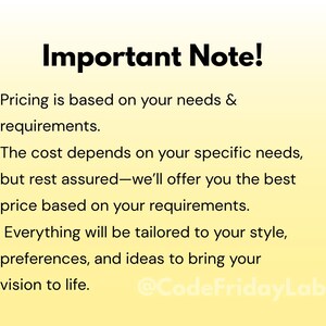 May include: A yellow and white text graphic with the words "Important Note!" and a description of pricing based on needs and requirements. The text also mentions that the cost depends on specific needs and that the best price will be offered based on requirements. The text also states that everything will be tailored to style, preferences, and ideas to bring the vision to life. The text ends with the social media handle "@CodeFridayLab".