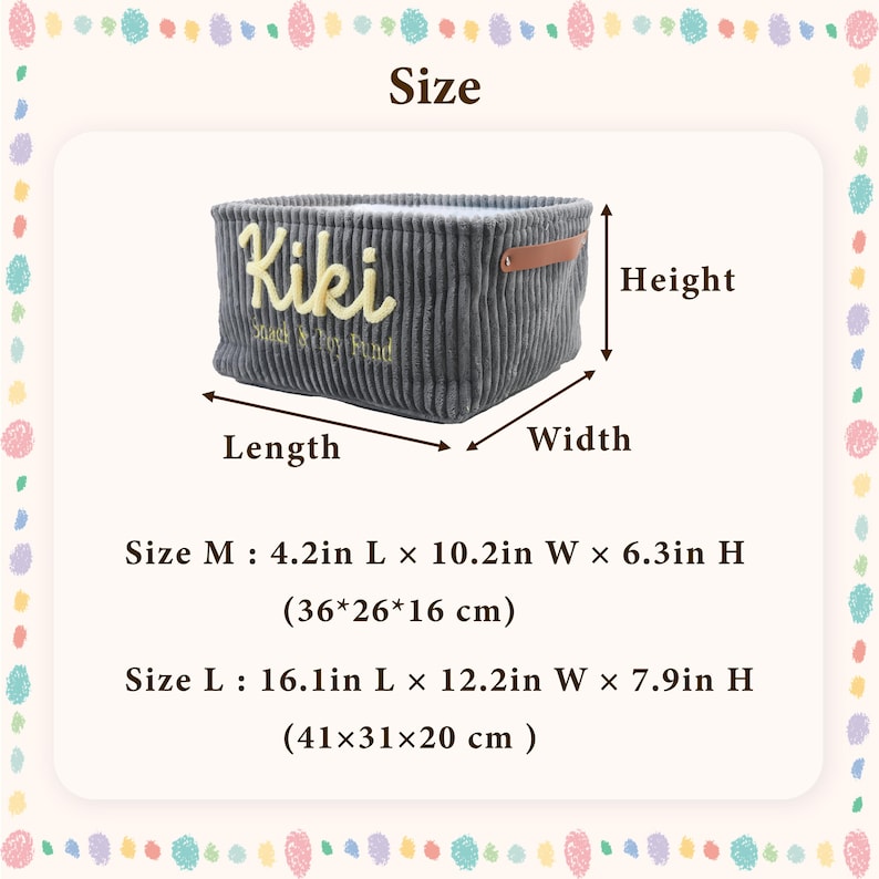 May include: A grey corduroy storage basket with brown leather-look side handles. The front features the embroidered text Kiki and Snack & Toy Fund. Dimensions are Size M: 4.2in L x 10.2in W x 6.3in H and Size L: 16.1in L x 12.2in W x 7.9in H.