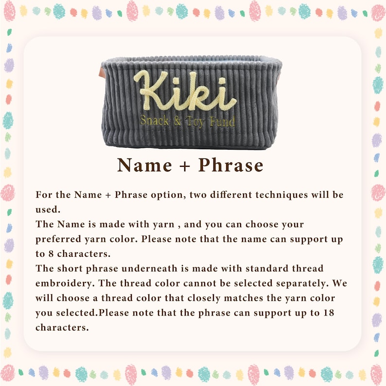 May include: A rectangular grey corduroy storage basket featuring the embroidered name Kiki in large yellow yarn lettering, with the phrase Snack & Toy Fund stitched in smaller yellow thread underneath on the front side of the fabric container.