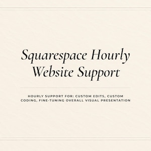 May include: A cream-colored rectangular graphic with a decorative border. The text reads: Squarespace Hourly Website Support. Below this, smaller text states: HOURLY SUPPORT FOR: CUSTOM EDITS, CUSTOM CODING, FINE-TUNING OVERALL VISUAL PRESENTATION.