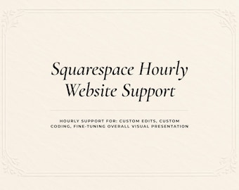 May include: A cream-coloured rectangular graphic with a decorative border. The text reads: Squarespace Hourly Website Support. Below this, smaller text states: HOURLY SUPPORT FOR: CUSTOM EDITS, CUSTOM CODING, FINE-TUNING OVERALL VISUAL PRESENTATION.