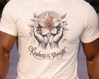 Kindness is Strength T-Shirt: Flower Illustration, Positive Message