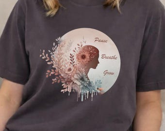 Mindfulness T-Shirt: Floral Silhouette, Pause Breathe Grow, Yoga Lover Gift