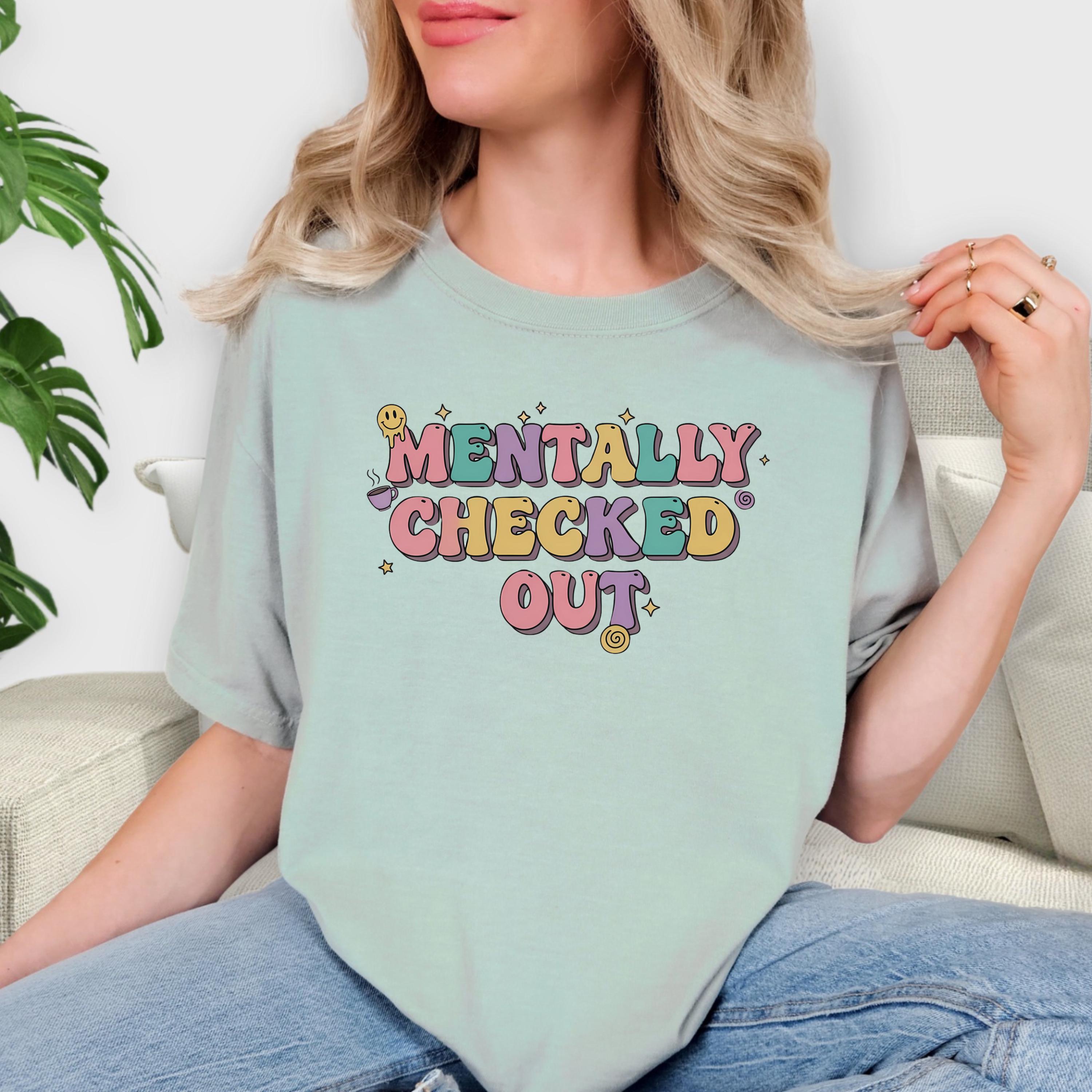 Mentally Checked Out Shirt Comfort Colors®, Funny Sarcastic Tee, Vintage Soft Unisex T-Shirt, Trending Humor Graphic Tee Gift