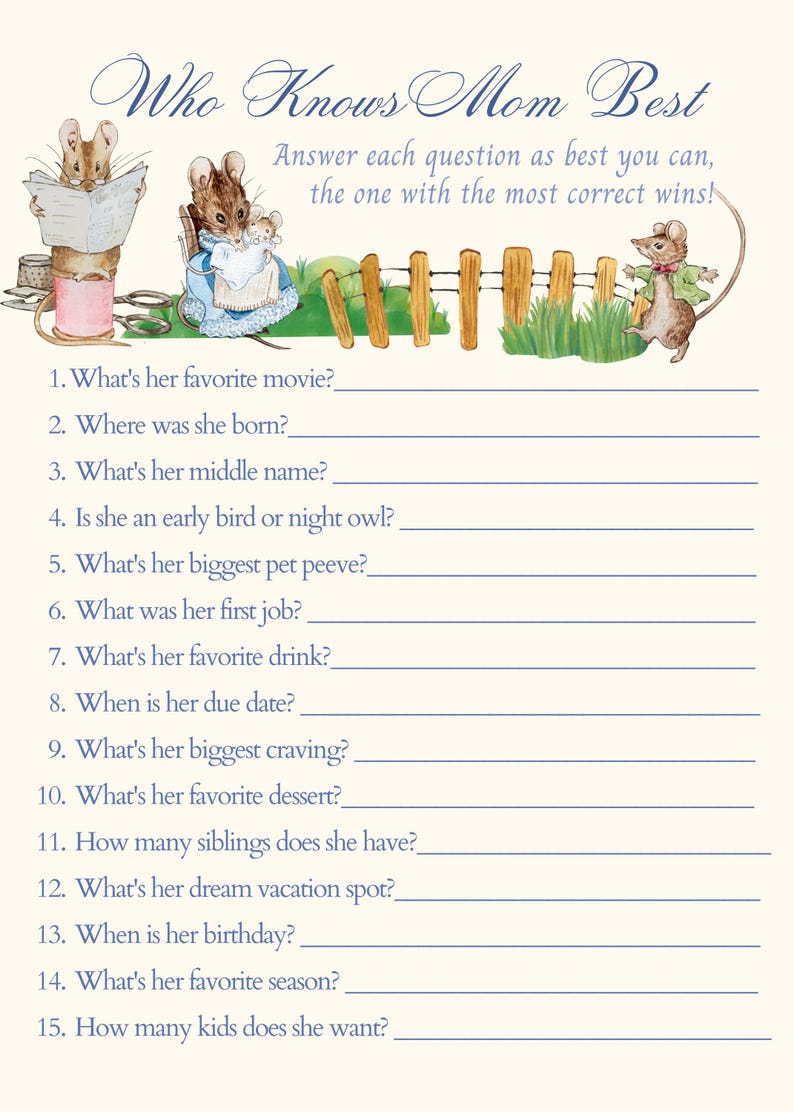 May include: A printable game with the title "Who Knows Mom Best?"  Answer each question as best you can, the one with the most correct wins!  The game features 15 questions about a mother-to-be.  The questions are printed in blue text on a cream background.  The game is decorated with illustrations of mice.
