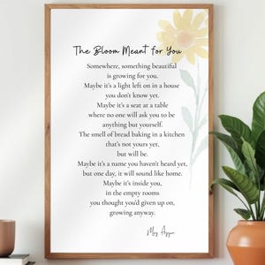 May include: A printable wall art print with a watercolor sunflower design and a poem about finding beauty in unexpected places. The poem reads "The Bloom Meant for You" and includes the text "Somewhere, something beautiful is growing for you. Maybe it's a light left on in a house you don't know yet. Maybe it's a seat at a table where no one will ask you to be anything but yourself. The smell of bread baking in a kitchen that's not yours yet, but will be. Maybe it's a name you haven't heard yet, but one day, it will sound like home. Maybe it's inside you, in the empty rooms you thought you'd given up on, growing anyway."