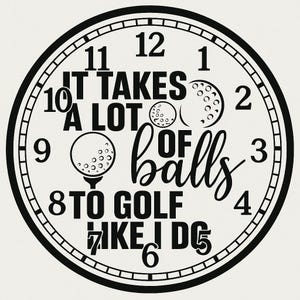 Funny Golf Clock – “Takes a Lot of Balls” Design – Man Cave Decor – Father’s Day Golf Gift – Clock with Stand – Made to Order