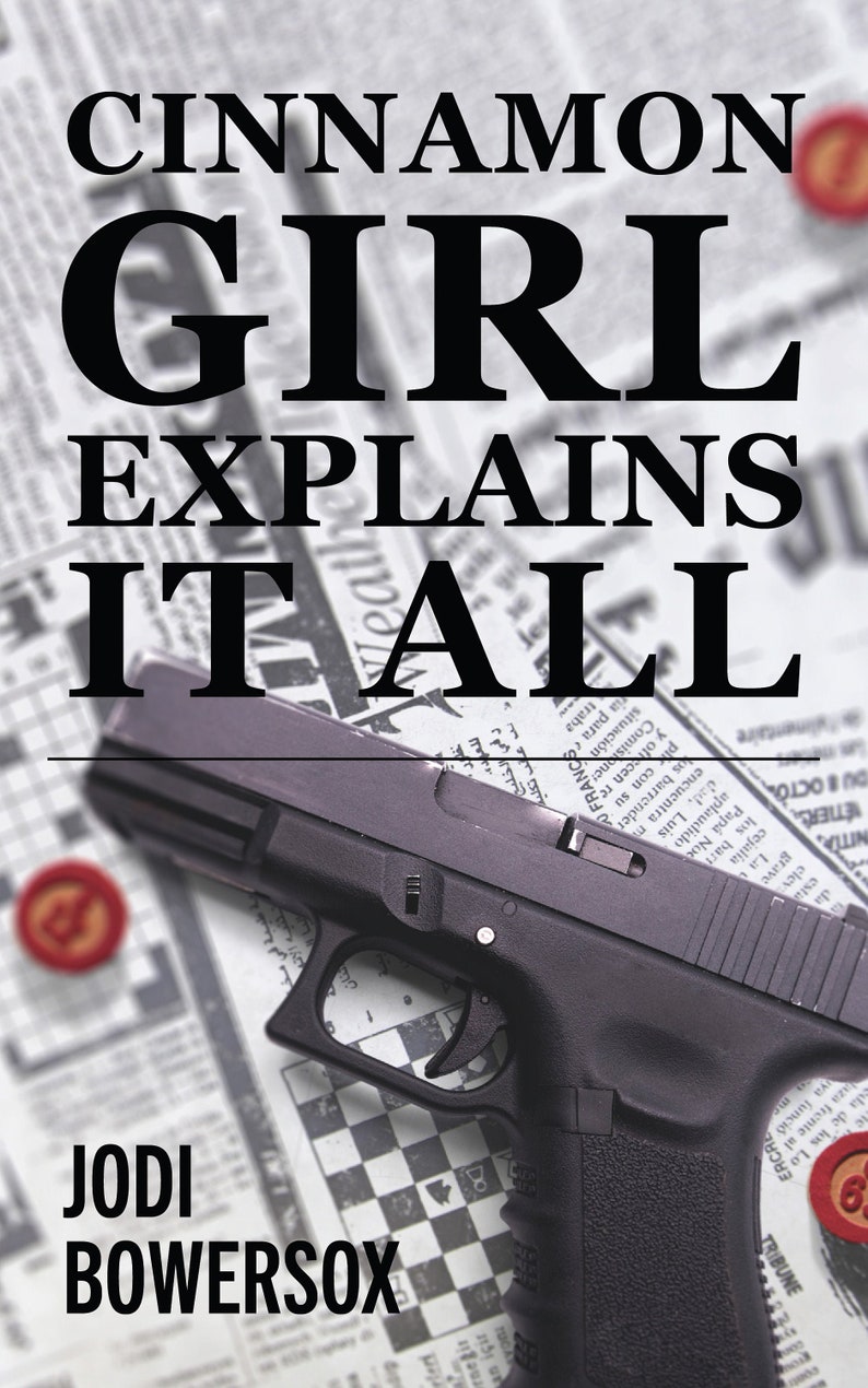 May include: A book cover with the title "Cinnamon Girl Explains It All" in black text on a white background. The cover features a black handgun lying on a newspaper with a red circle sticker on the side. The author's name, "JODI BOWERSOX", is printed in black text at the bottom of the cover.