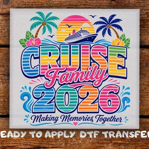 May include: A vibrant graphic featuring the words "CRUISE Family 2026" in a layered font, with a cruise ship, palm trees, and a sunset design. The text "Making Memories Together" is included. The words "READY TO APPLY DTF TRANSFER" are at the bottom.