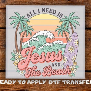 May include: A square graphic with a beach theme. It features a sunset, palm trees, ocean waves, and a surfboard. The text reads "ALL I NEED IS Jesus AND The Beach". The words "READY TO APPLY DTF TRANSFER" are at the bottom.