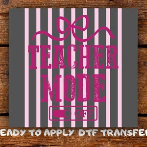 May include: A gray square with pink vertical stripes and the words "TEACHER MODE OFF" in magenta. A magenta bow is at the top. The words "READY TO APPLY DTF TRANSFER" are at the bottom.