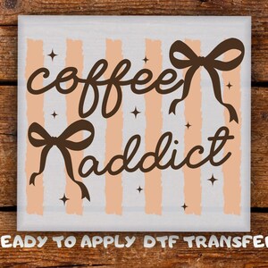 Coffee Addict DTF Transfer, Ribbon Bows Beige Stripes Cozy Café Style Coffee Lover Design Ready To Press, Cursive Script Heat Transfer
