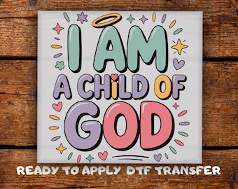 May include: A square, light gray graphic with the words "I AM A CHILD OF GOD" in colorful bubble letters. The design includes stars, hearts, and a halo. The text "READY TO APPLY DTF TRANSFER" is at the bottom.