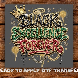 May include: A graphic design with the words "BLACK EXCELLENCE FOREVER" in black, green, and red, with gold accents, a crown, and a halo. The design includes gold glitter drips and a chain.
