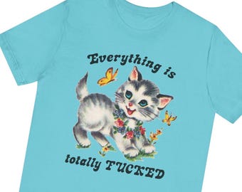 Cute Kitty Everything is Totally Fucked T-Shirt