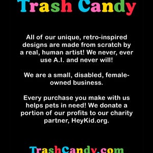 May include: Black background with the text "Trash Candy" in colorful, retro-style lettering. The text describes unique, retro-inspired designs made by a human artist, a small, disabled, female-owned business that donates profits to charity.