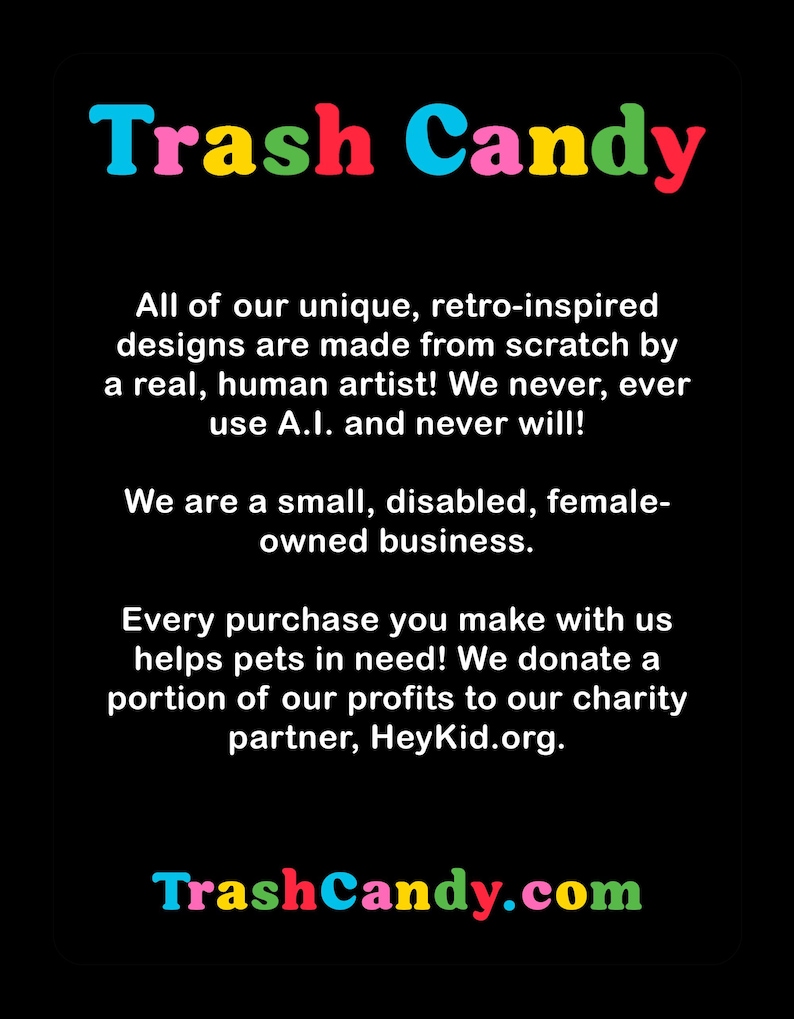 May include: Black background with the text "Trash Candy" in colorful, retro-style lettering. The text describes unique, retro-inspired designs made by a human artist, a small, disabled, female-owned business that donates profits to charity.