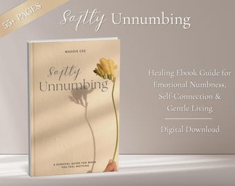 May include: A book titled "Softly Unnumbing" by Maddie Cee. The cover is a light beige with the title in elegant script and a yellow flower. Text on the right side reads "Healing Ebook Guide for Emotional Numbness, Self-Connection & Gentle Living".