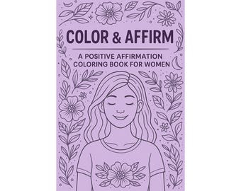 Color & Affirm: Positive Affirmation Coloring Book for Women – 100 Pages of Inspiring and Relaxing Designs