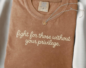 Embroidered Fight for Those Without Your Privilege Shirt Comfort Colors®, Activism TShirt, Empowerment Tee, Human Rights