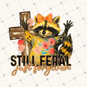 May include: A whimsical illustration features a raccoon with a yellow and black coat, wearing an orange bow, and adorned with pink flowers. The raccoon is positioned in front of a wooden cross, with the words "STILL FERAL just forgiven" below.