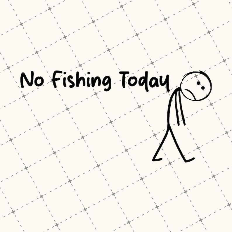 May include: A whimsical illustration on a cream background with a dotted grid pattern. The text "No Fishing Today" is above a stick figure with a sad expression. The figure is drawn in black.