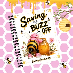 May include: A spiral-bound notebook featuring a cartoon bee wearing a pink hoodie and sneakers, leaning into a honey jar. The text reads Saving my BUZZ OFF and SavingsCreationsCo. The cover includes illustrations of flowers and bees.