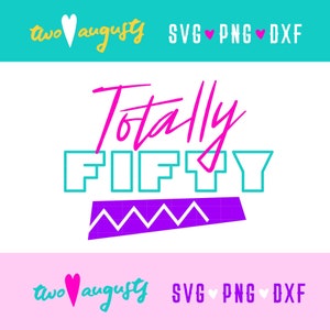 Totally Fifty, 50, 50°, anni '80, SVG, DXF, PNG, File, Cricut, Silhouette, 1980, anni '80, anni ottanta, corsivo, decennio, neon, festa a tema, compleanno