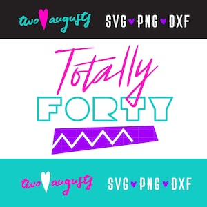 Totally Forty 80's 90's themafeest SVG PNG DXF-bestand, Cricut Cut ontwerp