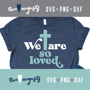 Nous sommes tellement aimés, croix, SVG, DXF, PNG, chrétien, fichier, Cricut, Silhouette, Pâques, Saint-Valentin, louange, Jésus, ressuscité, foi, salut