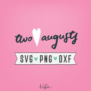 May include: A pink background with the text "two &hearts; august" in black script font. A white heart is between the words. Below the text is a white banner with black outlines and the text "SVG &hearts; PNG &hearts; DXF" in black. The text "Kristin~" is in black script font at the bottom of the image.