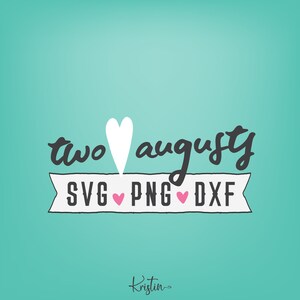 May include: A teal background with the words "two august" in a handwritten style, with a white heart between the words. Below, a banner reads "SVG PNG DXF" with pink hearts. The signature "Kristin" is at the bottom.