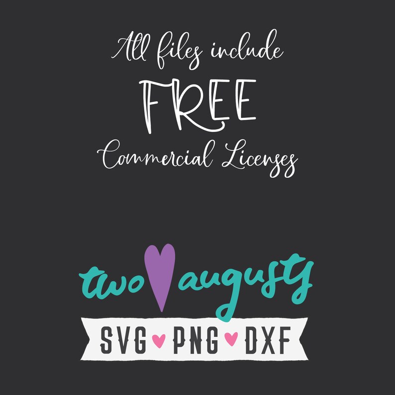May include: A dark gray background with white script that reads "All files include FREE Commercial Licenses." Below, the text "two august" is in teal with a purple heart. The words "SVG PNG DXF" are in white.