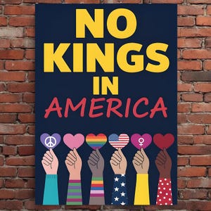 May include: A poster with the text "NO KINGS IN AMERICA" in yellow and red. Below, six hands hold heart-shaped symbols, including a peace sign, a rainbow, and the American flag. The background is a dark blue with a brick wall.