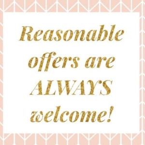 May include: A square sign with a white center and a light pink border featuring a white chevron pattern. The text "Reasonable offers are ALWAYS welcome!" is printed in the center in a gold, glittery, serif font against the plain white background.