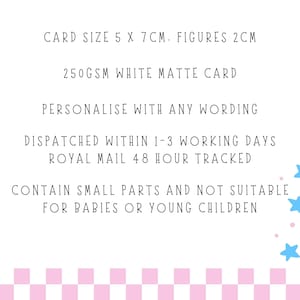 May include: A white matte card with black text stating: CARD SIZE 5 X 7CM. FIGURES 2CM, 250GSM WHITE MATTE CARD, PERSONALISE WITH ANY WORDING, DISPATCHED WITHIN 1-3 WORKING DAYS, ROYAL MAIL 48 HOUR TRACKED, CONTAIN SMALL PARTS AND NOT SUITABLE FOR BABIES.
