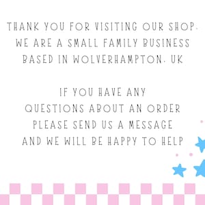 May include: A white informational sign with black text that reads: THANK YOU FOR VISITING OUR SHOP. WE ARE A SMALL FAMILY BUSINESS BASED IN WOLVERHAMPTON. UK. IF YOU HAVE ANY QUESTIONS ABOUT AN ORDER PLEASE SEND US A MESSAGE AND WE WILL BE HAPPY TO HELP.