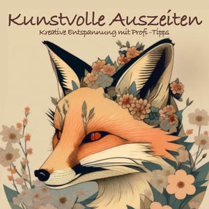 May include: An illustrated fox with orange and white fur, adorned with flowers, set against a cream background. The image includes the text "Kunstvolle Auszeiten" and "Kreative Entspannung mit Profi-Tipps". The fox has red eyes and is surrounded by floral elements.