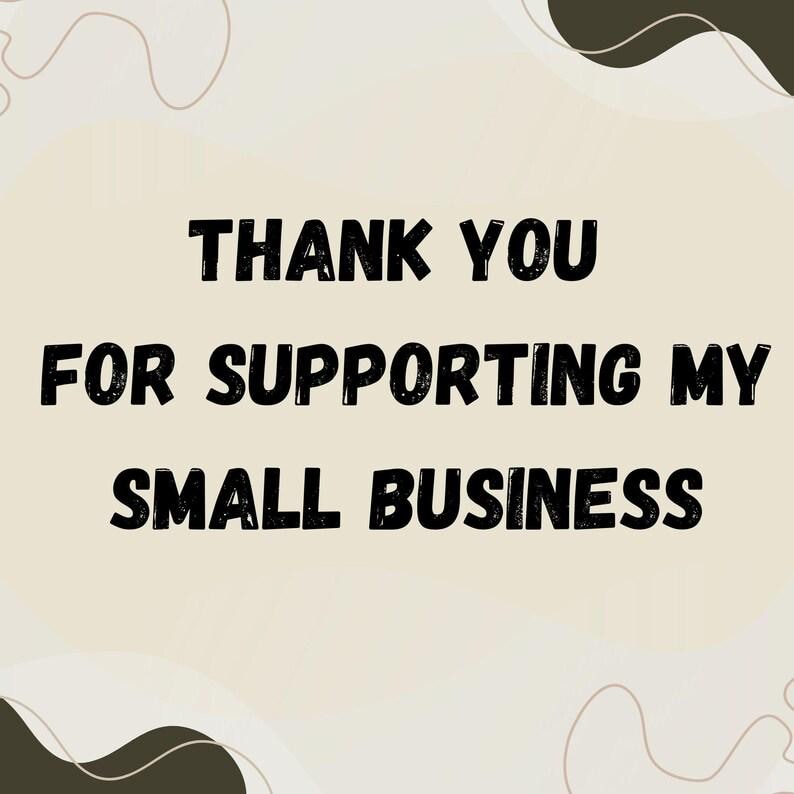 May include: A digital graphic with the text "THANK YOU FOR SUPPORTING MY SMALL BUSINESS" in bold black letters. The background is a light beige with dark brown abstract shapes.