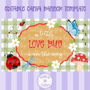 May include: An editable Canva banner template featuring a green and white gingham background with a central tan scalloped label. The text reads a little LOVE BUG is on the way. Illustrations include a ladybug, blue butterfly, dragonfly, and mushroom.