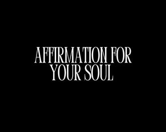 May include: Black and white text on a black background that reads "Affirmation for Your Soul".