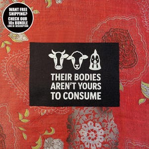 May include: Black rectangular patch with white illustrations of a cow, sheep, and chicken above the text "THEIR BODIES AREN'T YOURS TO CONSUME." A circular graphic in the upper left corner reads "WANT FREE SHIPPING? CHECK OUR 10X BUNDLE LINK IN DESCRIPTION."