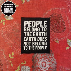 May include: A black patch with white text that reads "PEOPLE BELONG TO THE EARTH EARTH DOES NOT BELONG TO THE PEOPLE." The patch is on a red patterned fabric. A circular graphic in the upper left corner says "WANT FREE SHIPPING? CHECK OUR 10x BUNDLE LINK IN DESCRIPTION."
