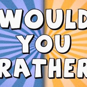 May include: A blue and orange striped background with the text "WOULD YOU RATHER" in white.